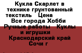 Кукла Скарлет в технике грунтованный текстиль › Цена ­ 4 000 - Все города Хобби. Ручные работы » Куклы и игрушки   . Краснодарский край,Сочи г.